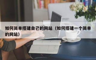 衡东如何简单搭建自己的网站（如何搭建一个简单的网站）