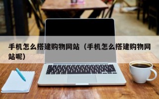 衡东手机怎么搭建购物网站（手机怎么搭建购物网站呢）