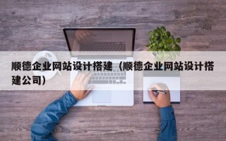 衡东顺德企业网站设计搭建（顺德企业网站设计搭建公司）