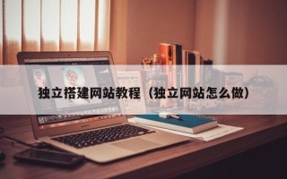 衡东独立搭建网站教程（独立网站怎么做）