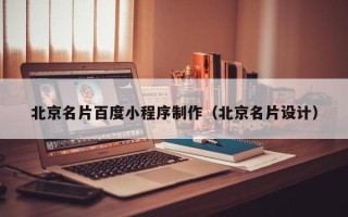 衡东北京名片百度小程序制作（北京名片设计）