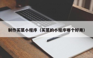 衡东制作买菜小程序（买菜的小程序哪个好用）